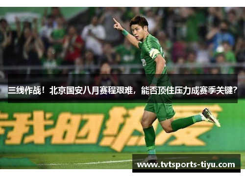 三线作战！北京国安八月赛程艰难，能否顶住压力成赛季关键？